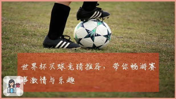 世界杯买球竞猜推荐，带你畅游赛事激情与乐趣