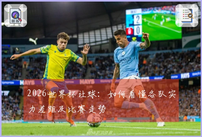 2026世界杯让球：如何看懂各队实力差距及比赛走势