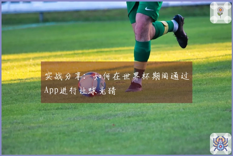 实战分享：如何在世界杯期间通过App进行让球竞猜